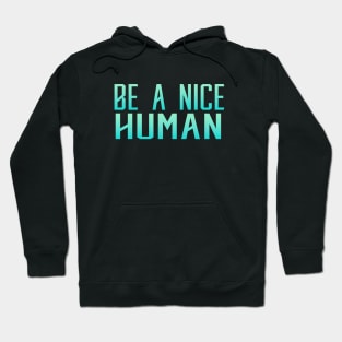 Be a  Nice Human Hoodie